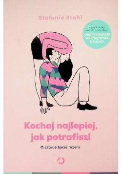 Kochaj najlepiej jak potrafisz o sztuce bycia razem
