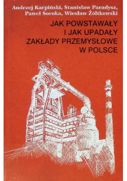 Jak powstawały i jak upadały zakłady przemysłowe w Polsce