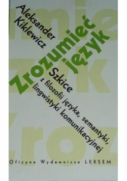 Zrozumieć język - szkice z filozofii języka, semantyki, lingwistyki komunikacyjnej