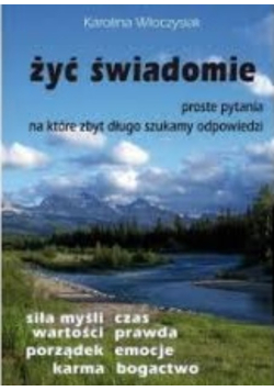 Żyć świadomie, proste pytania na które zbyt długo szukamy odpowiedzi