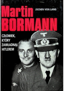 Martin Bormann człowiek który zawładnął Hitlerem
