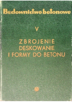 Budownictwo betonowe Tom V Zbrojenie deskowanie i formy do betonu