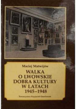 Walka o lwowskie dobra kultury w latach 1945 - 1948