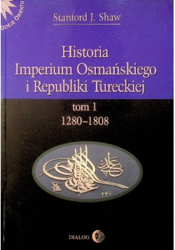 Historia Imperium Osmańskiego i Republiki Tureckiej Tom I 1280 - 1808