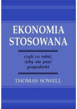 Ekonomia stosowana czyli co robić żeby nie psuć gospodarki