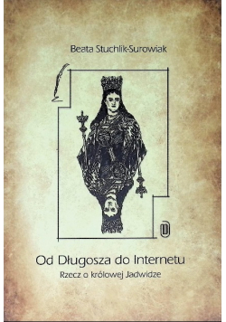 Od Długosza do Internetu Rzecz o królowej Jadwidze