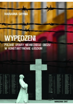 Wypędzeni Polskie ofiary niemieckiego obozu w Konstantynowie Łódzkim