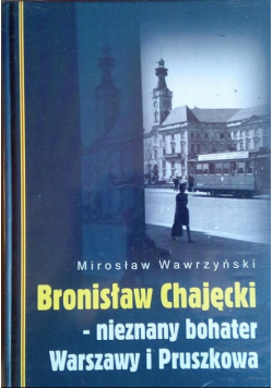 Bronisław Chajęcki nieznany bohater Warszawy i Pruszkowa