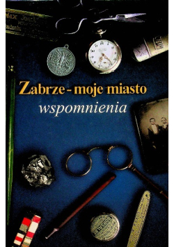 Zabrze moje miasto wspomnienia