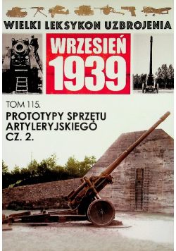 Wielki leksykon uzbrojenia Wrzesień 1939 Tom 115 Prototypy sprzętu artyleryjskiego Część 2