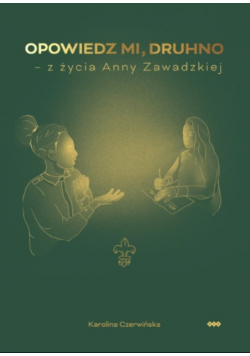 Opowiedz mi, druhno - z życia Anny Zawadzkiej