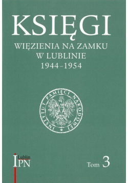Księgi więzienia na zamku w Lublinie 1944 1954 Tom 3