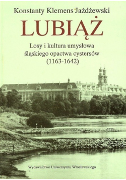 Lubiąż losy i kultura umysłowa śląskiego opactwa cystersów 1163 - 1642