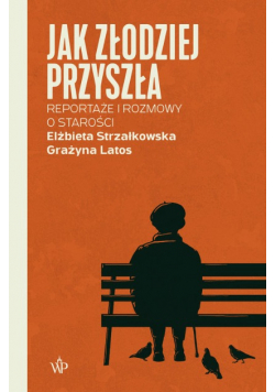 Jak złodziej przyszła Reportaże i rozmowy o starości