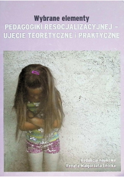 Wybrane elementy pedagogiki resocjalizacyjnej - ujęcie teoretyczne i praktyczne