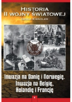 Historia Ii Wojny Światowej  Inwazja na Danię i Norwegię, inwazja na Belgię, Holandię i Francję Tom 9