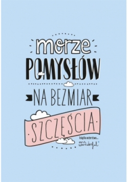Morze pomysłów na bezmiar szczęścia