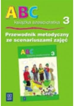 ABC książka sześciolatka 3. Przewodnik metodyczny ze scenariuszami zajęć