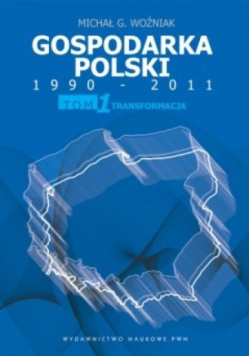 Gospodarka Polski  1990-2011 Tom 1 transformacja
