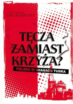 Tęcza zamiast krzyża Polska w czasach Tuska