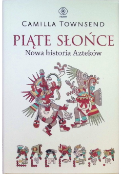 Piąte słońce nowa historia Azteków