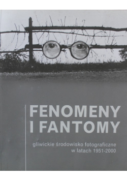 Fenomeny i Fantomy gliwickie środowisko fotograficzne w latach 1951 -2000