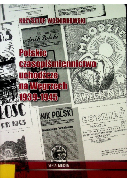 Polskie Czasopiśmiennictwo Uchodźcze Na Węgrzech 1939 - 1945