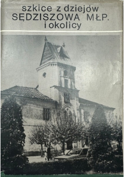 Szkice z dziejów Sędziszowa MŁP i okolicy