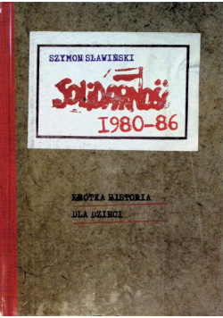 Sławiński Szymon - Solidarność 1980-1986 Krótka historia dla dzieci