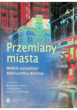 Przemiany miasta Wokół socjologii Aleksandra Wallisa