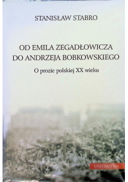 Od Emila Zegadłowicza do Andrzeja Bobkowskiego O prozie polskiej XX wieku