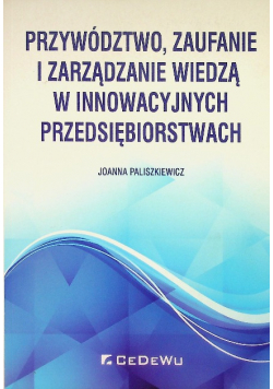 Przywództwo, zaufanie i zarządzanie wiedzą w innowacyjnych przedsiębiorstwach