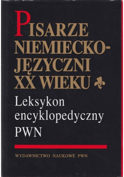 Pisarze niemieckojęzyczni XX wieku. Leksykon encyklopedyczny PWN