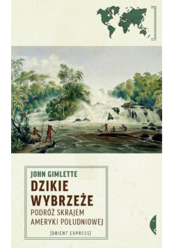 Dzikie Wybrzeże. Podróż skrajem Ameryki Południowe