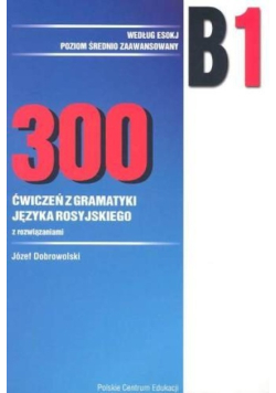 300 ćwiczeń z gramatyki języka rosyjskiego z rozwiązaniami B1
