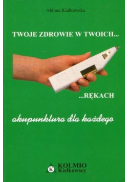 Twoje zdrowie w twoich rękach akupunktura dla każdego