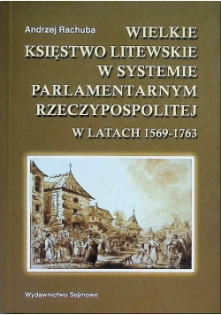 Wielkie księstwo litewskie w systemie parlamentarnym Rzeczypospolitej w latach 1569 - 1763