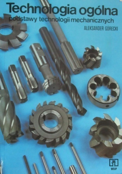 Technologia ogólna Podstawy technologii mechanicznych