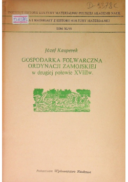 Gospodarka folwarczna ordynacji zamojskiej w drugiej połowie XVIII wieku Tom XLVI