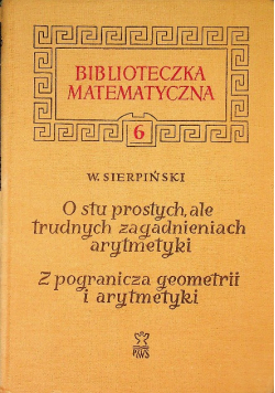Biblioteka matematyczna Tom 6 O stu prostych ale trudnych zagadnieniach arytmetyki