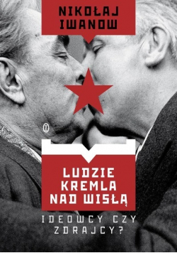 Ludzie Kremla nad Wisłą Ideowcy czy zdrajcy