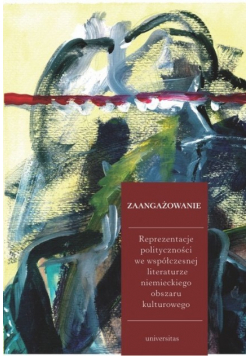 Zaangażowanie  reprezentacje polityczności we współczesnej literaturze niemieckiego obszaru kulturowego