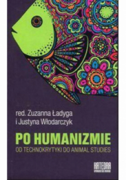 Po humanizmie. Od technokrytyki do animal studies