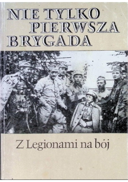 Nie tylko pierwsza brygada Z Legionami na bój
