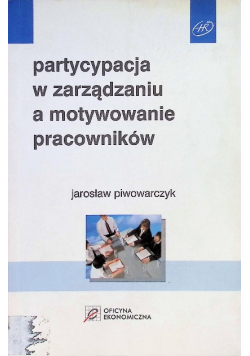 Partycypacja w zarządzaniu a motywowanie pracowników