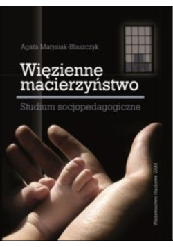 Więzienne macierzyństwo studium socjopedagogiczne