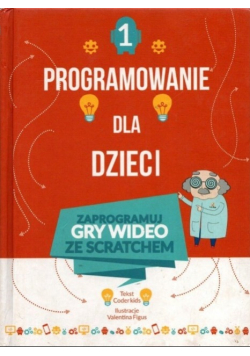 Programowanie dla dzieci Tom 1 Zaprogramuj gry wideo