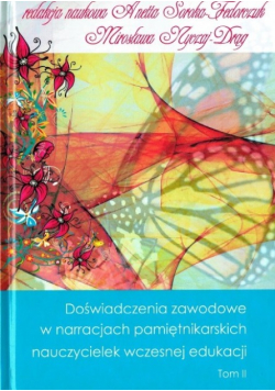 Doświadczenia zawodowe w narracjach pamiętnikarskich nauczycielek wczesnej edukacji Tom 2