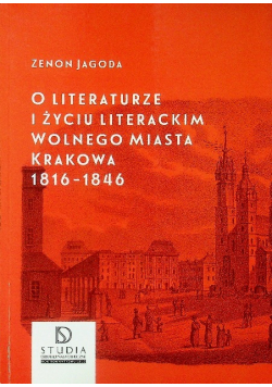 O literaturze i życiu literackim wolnego miasta Krakowa 1816 - 1846