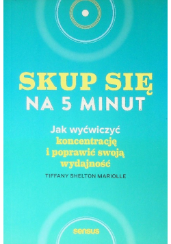 Skup się na 5 minut! Jak wyćwiczyć koncentrację i poprawić swoją wydajność